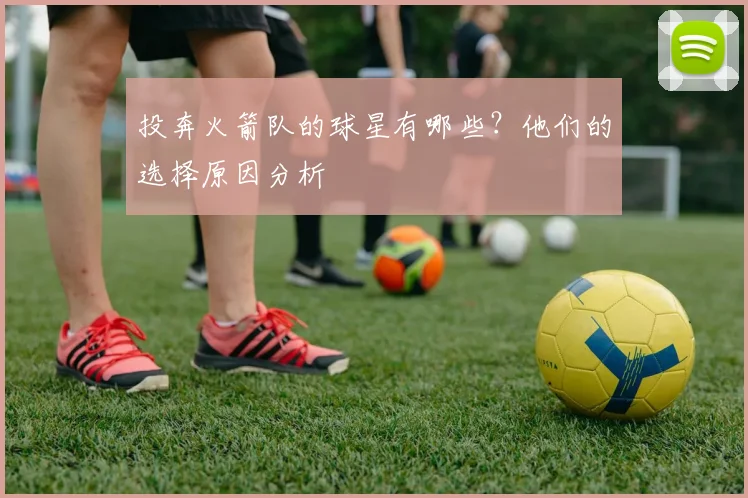 投奔火箭队的球星有哪些?他们的选择原因分析