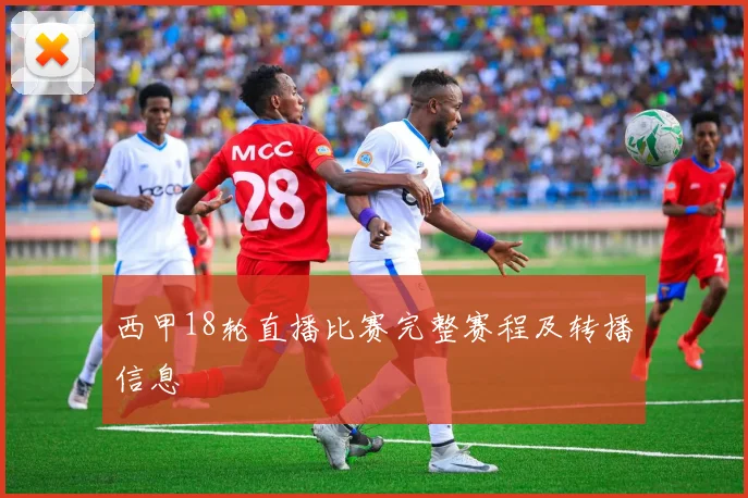 西甲18轮直播比赛完整赛程及转播信息
