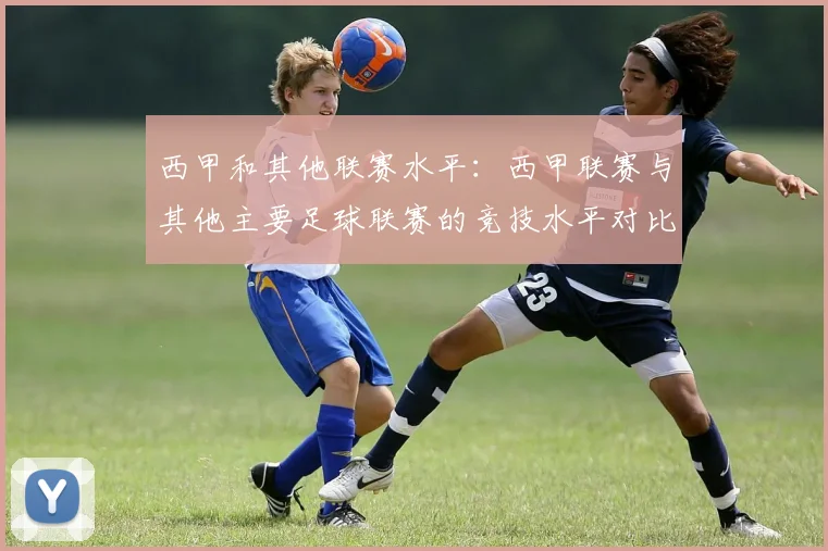 西甲和其他联赛水平：西甲联赛与其他主要足球联赛的竞技水平对比