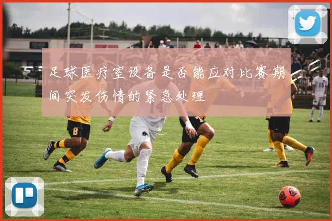 足球医疗室设备是否能应对比赛期间突发伤情的紧急处理